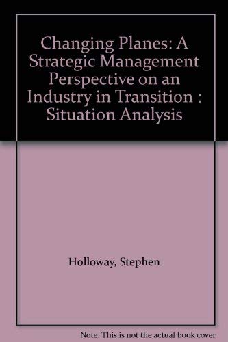 Changing Planes: A Strategic Management Perspective on An Industry in Transition, Vol. 1: Situati...