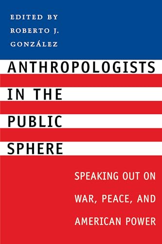 Stock image for Anthropologists in the Public Sphere : Speaking Out on War, Peace, and American Power for sale by Better World Books