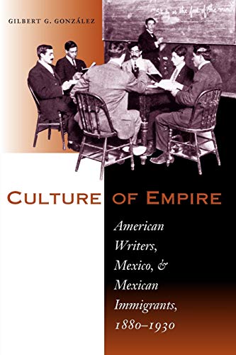 Imagen de archivo de Culture of Empire: American Writers, Mexico, and Mexican Immigrants, 1880?1930 a la venta por GF Books, Inc.