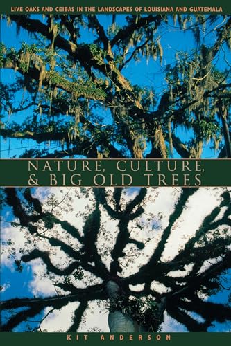 Stock image for Nature, Culture, and Big Old Trees: Live Oaks and Ceibas in the Landscapes of Louisiana and Guatemala for sale by Blackwell's