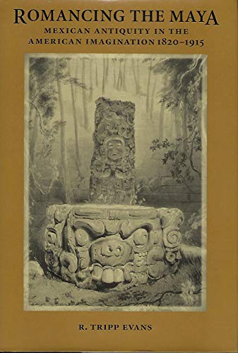 Beispielbild fr Romancing the Maya: Mexican Antiquity in the American Imagination, 1820-1915 zum Verkauf von Powell's Bookstores Chicago, ABAA