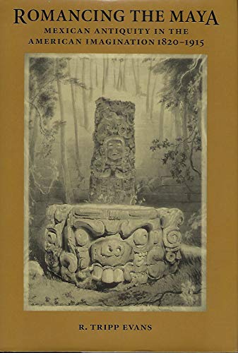Stock image for Romancing the Maya: Mexican Antiquity in the American Imagination, 1820-1915 for sale by Powell's Bookstores Chicago, ABAA