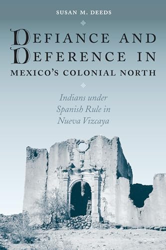 Defiance and Deference in Mexico's Colonial North: Indians under Spanish Rule in Nueva Vizcaya (9780292705517) by Deeds, Susan M.