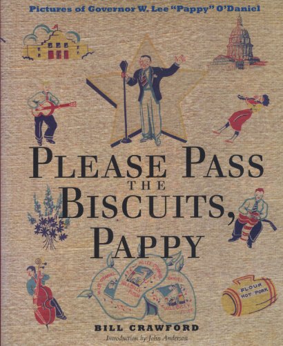 Please Pass the Biscuits, Pappy: Pictures of Governor W. Lee "Pappy" O'Daniel (Clifton and Shirley Caldwell Texas Heritage Series) (9780292705753) by Crawford, Bill