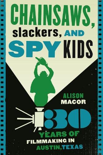 Beispielbild fr Chainsaws, Slackers, and Spy Kids: Thirty Years of Filmmaking in Austin, Texas zum Verkauf von dsmbooks