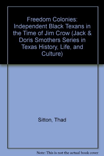 9780292706187: Freedom Colonies: Independent Black Texans in the Time of Jim Crow (Jack & Doris Smothers Series in Texas History, Life, and Culture)