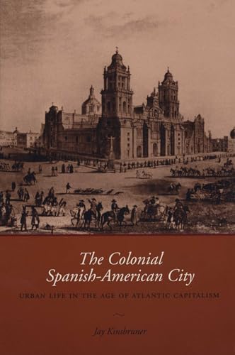 Stock image for The Colonial Spanish-American City: Urban Life in the Age of Atlantic Capitalism for sale by ThriftBooks-Atlanta