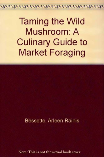 Imagen de archivo de Taming the Wild Mushroom: A Culinary Guide to Market Foraging a la venta por Basement Seller 101