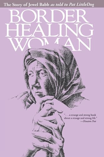 9780292708228: Border Healing Woman: The Story of Jewel Babb: The Story of Jewel Babb as told to Pat LittleDog (second edition)
