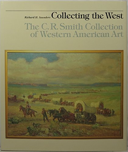 Stock image for Collecting the West : The C. R. Smith Collection of Western American Art for sale by Better World Books