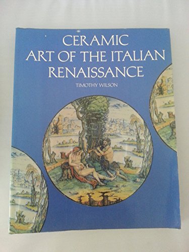 Ceramic Art of the Italian Renaissance (9780292711150) by Wilson, Timothy