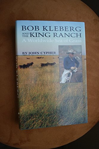 Imagen de archivo de Bob Kleberg and the King Ranch: A Worldwide Sea of Grass a la venta por John M. Gram