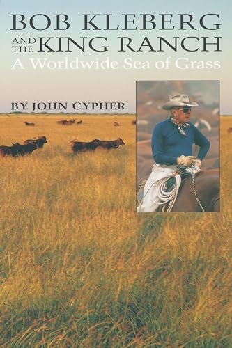 Imagen de archivo de Bob Kleberg and the King Ranch : A Worldwide Sea of Grass a la venta por Better World Books