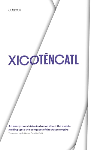 Xicoténcatl: An Anonymous Historical Novel about the Events Leading Up to the Conquest of the Azt...