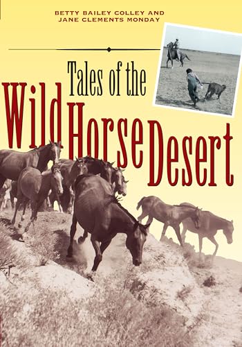 Tales of the Wild Horse Desert (Jack and Doris Smothers Series in Texas History, Life, and Culture) (9780292712416) by Colley, Betty Bailey; Monday, Jane Clements