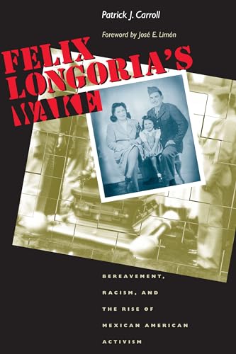 Beispielbild fr Felix Longoria's Wake : Bereavement, Racism, and the Rise of Mexican American Activism zum Verkauf von Better World Books