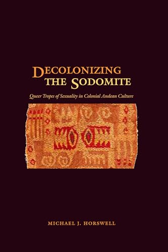 Beispielbild fr Decolonizing the Sodomite: Queer Tropes of Sexuality in Colonial Andean Culture zum Verkauf von Blackwell's