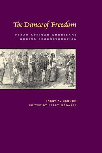 Imagen de archivo de The Dance of Freedom: Texas African Americans during Reconstruction (Jack and Doris Smothers Series in Texas History, Life, and Culture) a la venta por GoldenWavesOfBooks