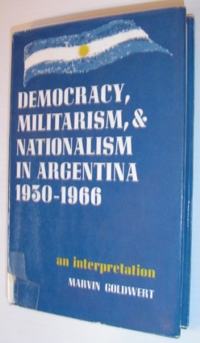 Beispielbild fr DEMOCRACY, MILITARISM, AND NATIONALISM IN ARGENTINA, 1930-1966. AN INTERPRETATION zum Verkauf von Libros Latinos