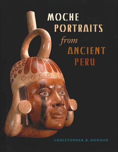 Imagen de archivo de Moche Portraits from Ancient Peru (Joe R. and Teresa Lozano Long Series in Latin American and Latino Art and Culture) a la venta por Half Price Books Inc.