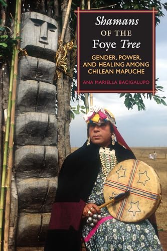 Beispielbild fr Shamans of the Foye Tree: Gender, Power, and Healing among Chilean Mapuche zum Verkauf von BooksRun