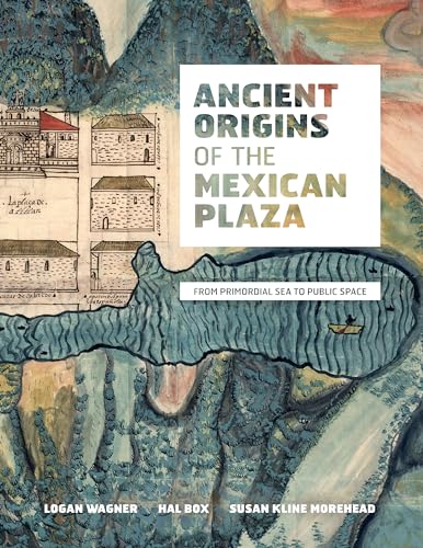 9780292719163: Ancient Origins of the Mexican Plaza: From Primordial Sea to Public Space (Roger Fullington Series in Architecture)