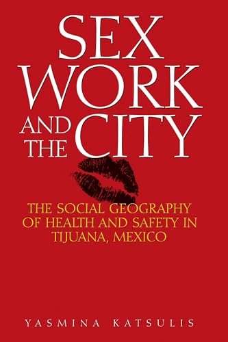 9780292721647: Sex Work and the City: The Social Geography of Health and Safety in Tijuana, Mexico (Inter-America Series)