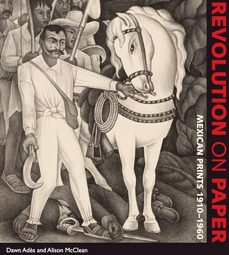 Revolution on Paper: Mexican Prints 1910-1960 (Joe R. and Teresa Lozano Long Series in Latin American and Latino Art and Culture) (9780292722484) by Ades, Dawn; McClean, Alison