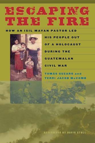 Imagen de archivo de Escaping the Fire   How an Ixil Mayan Pastor Led His People Out of a Holocaust During the Guatemalan Civil War a la venta por Revaluation Books