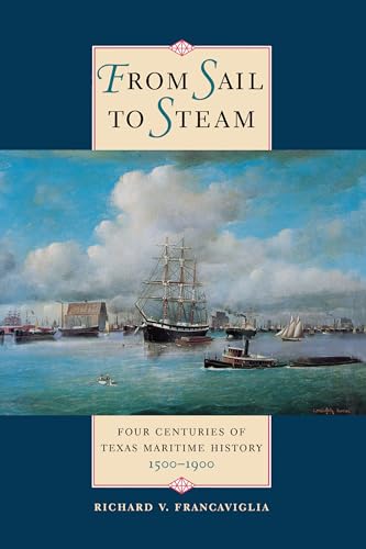 Stock image for From Sail to Steam: Four Centuries of Texas Maritime History, 1500-1900 for sale by Jackson Street Booksellers