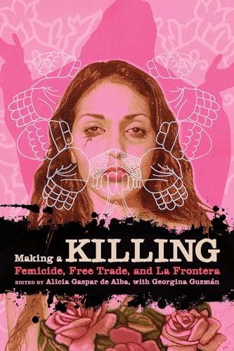 9780292723177: Making a Killing: Femicide, Free Trade, and La Frontera (Chicana Matters)