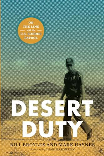 Desert Duty: On the Line with the U.S. Border Patrol (9780292723207) by Broyles, Bill; Haynes, Mark