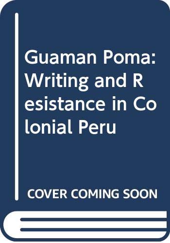 Imagen de archivo de Guaman Poma : Writing and Resistance in Colonial Peru a la venta por Better World Books