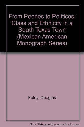 Stock image for From Peones to Politicos: Class and Ethnicity in a South Texas Town, 1900 1987 (MEXICAN AMERICAN MONOGRAPHS) for sale by Mispah books