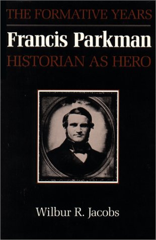 FRANCIS PARKMAN - HISTORIAN AS HERO - the formative years - JACOBS, WILBUR R