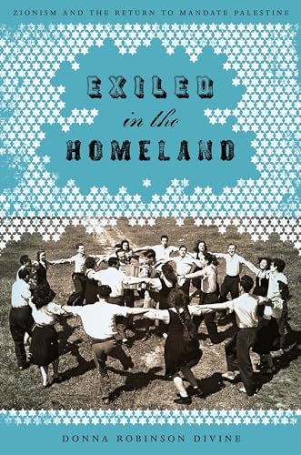 Exiled in the Homeland – Zionism and the Return to Mandate Palestine - Divine, Donna Robinson