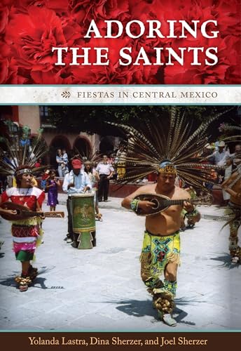 Adoring the Saints: Fiestas in Central Mexico (The William and Bettye Nowlin Series in Art, History, and Culture of the Western Hemisphere) (9780292725751) by Lastra, Yolanda; Sherzer, Joel; Sherzer, Dina