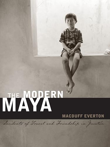 The Modern Maya: Incidents of Travel and Friendship in YucatÃ¡n (The William and Bettye Nowlin Series in Art, History, and Culture of the Western Hemisphere) (9780292726932) by Everton, Macduff
