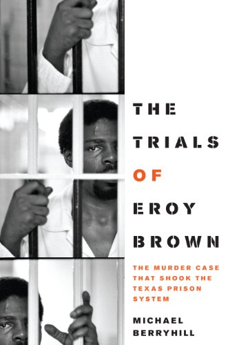 THE TRIALS OF EROY BROWN: THE MURDER CASE THAT SHOOK THE TEXAS PRISON SYSTEM
