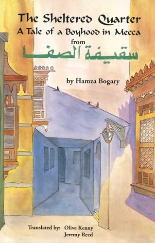 Imagen de archivo de The Sheltered Quarter: A Tale of a Boyhood in Mecca (CMES Modern Middle East Literatures in Translation) [Paperback] Bogary, Hamza; Kenny, Olive; Reed, Jeremy; Jayyusi, Salma and Ochsenwald, William a la venta por Turtlerun Mercantile