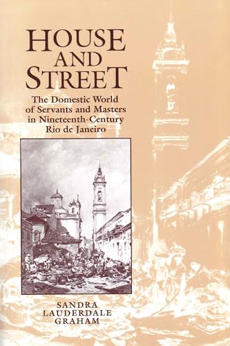 9780292727571: House and Street: The Domestic World of Servants and Masters in Nineteenth-Century Rio de Janeiro