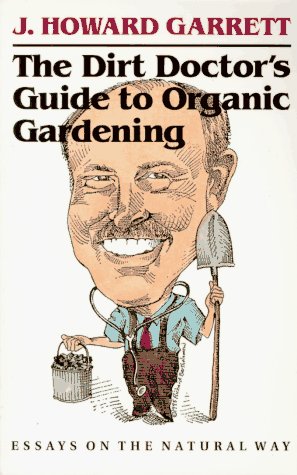 Imagen de archivo de The Dirt Doctor's Guide to Organic Gardening : Essays on the Natural Way a la venta por Better World Books