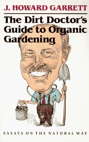 Stock image for The Dirt Doctor's Guide to Organic Gardening: Essays on the Natural Way for sale by SecondSale