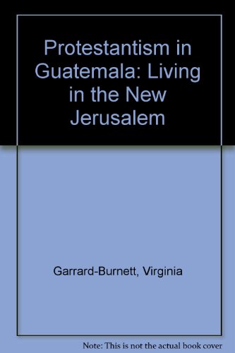 Stock image for Protestantism in Guatemala: Living in the New Jerusalem for sale by A Book Preserve