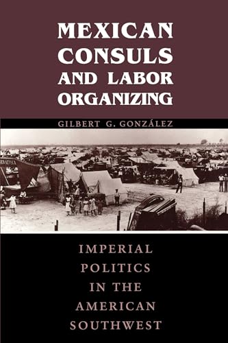 Imagen de archivo de Mexican Consuls and Labor Organizing: Imperial Politics in the American Southwest (Cmas Border Migration Studies) a la venta por Solr Books