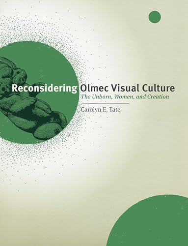 Imagen de archivo de Reconsidering Olmec Visual Culture: The Unborn, Women, and Creation (The William and Bettye Nowlin Series in Art, History, and Culture of the Western Hemisphere) a la venta por La Playa Books