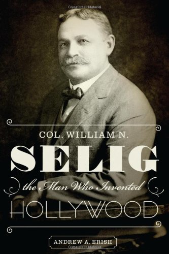 9780292728707: Col. William N. Selig, the Man Who Invented Hollywood