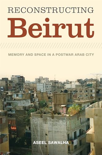 9780292728813: Reconstructing Beirut: Memory and Space in a Postwar Arab City