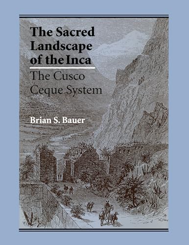 The Sacred Landscape of the Inca : The Cusco Ceque System - Brian S. Bauer