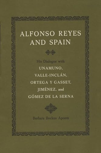 Imagen de archivo de Alfonso Reyes and Spain: His Dialogue with Unamuno, Valle-Incln, Ortega y Gasset, Jimnez, and Gmez de la Serna a la venta por Lucky's Textbooks